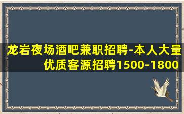 龙岩夜场酒吧兼职招聘-本人大量优质客源招聘1500-1800
